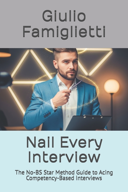 Nail Every Interview: The No-BS Star Method Guide to Acing Competency-Based Interviews