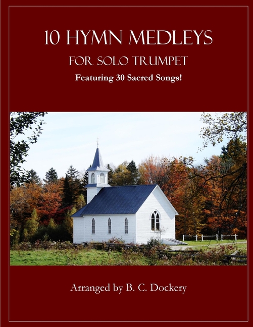 10 Hymn Medleys for Solo Trumpet: Featuring 30 Sacred Songs!