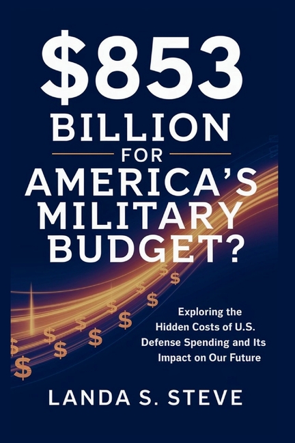 $853 Billion for America's Military Budget? The Pentagon's Hidden Price Tag: Exploring the Hidden Co