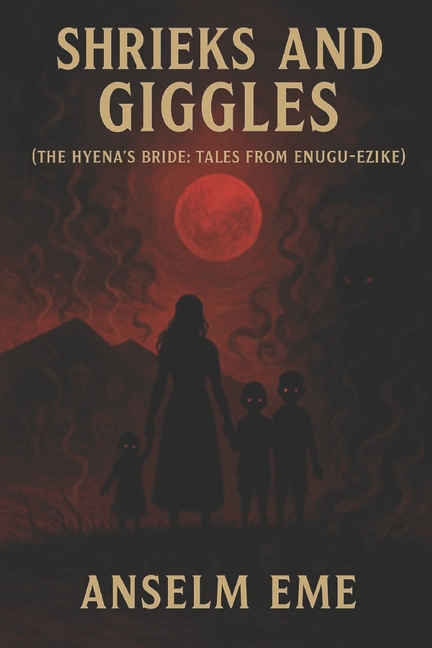 SHRIEKS AND GIGGLES (The Hyena's Bride: Tales From Enugu-Ezike)
