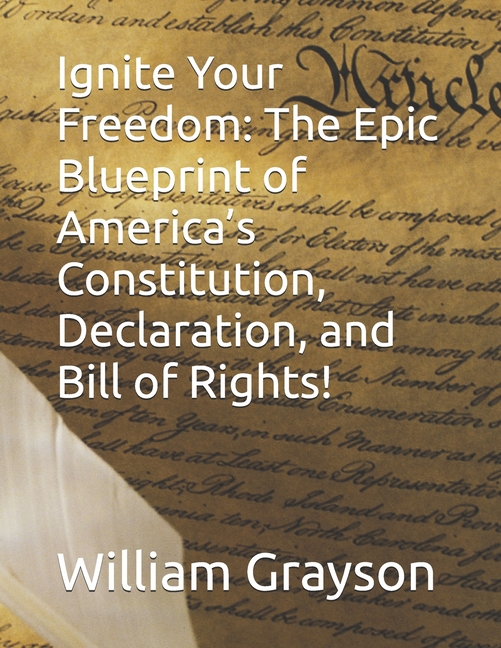 Ignite Your Freedom: The Epic Blueprint of America's Constitution, Declaration, and Bill of Rights!