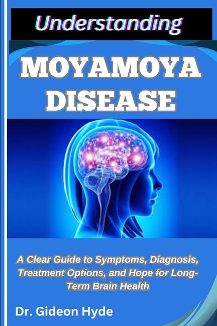 Understanding Moyamoya Disease: A Clear Guide to Symptoms, Diagnosis, Treatment Options, and Hope fo