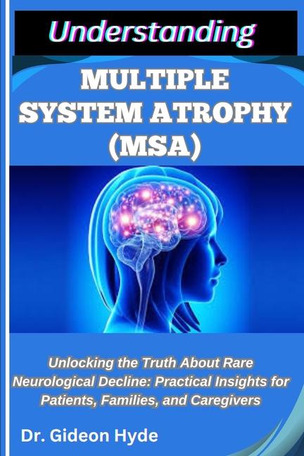 Understanding Multiple System Atrophy (Msa): Unlocking the Truth about Rare Neurological Decline: Pr