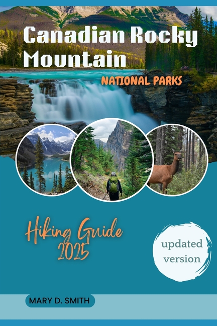 Canadian Rocky Mountain National Parks Hiking Guide 2025: Explore Banff, Jasper, Yoho, Kootenay, and