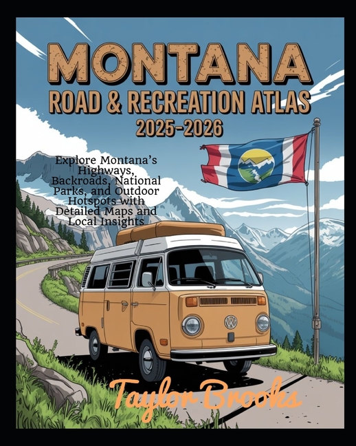 Montana Road & Recreation Atlas 2025-2026: Explore Montana's Highways, Backroads, National Parks, an