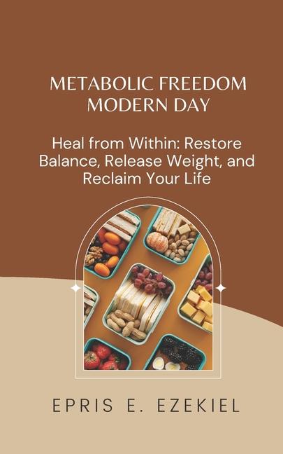 Metabolic Freedom MODERN DAY: Heal from Within: Restore Balance, Release Weight, and Reclaim Your Li