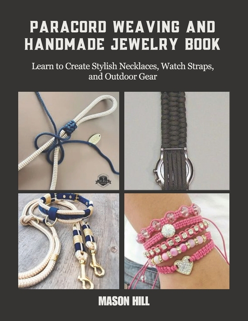 Paracord Weaving and Handmade Jewelry Book: Learn to Create Stylish Necklaces, Watch Straps, and Out