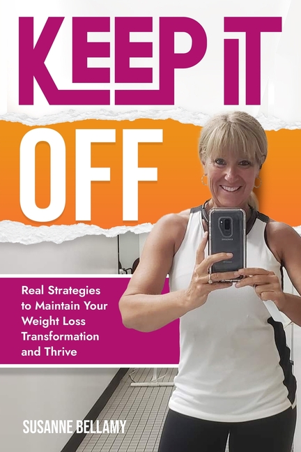 Keep It Off: Real Strategies to Maintain Your Weight Loss Transformation and Thrive