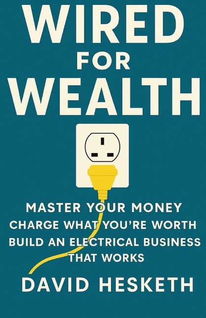 Wired for Wealth: Master Your Money, Charge What You're Worth, Build an Electrical Business That Wor