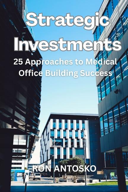 Strategic Investments: 25 Approaches to Medical Office Building Success