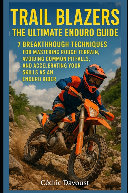 Trail Blazers: The Ultimate Enduro Guide: 7 Breakthrough Techniques for Mastering Rough Terrain, Avo