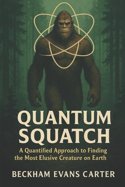 Quantum Squatch: "A Quantified Approach to Finding the Most Elusive Creature on Earth"