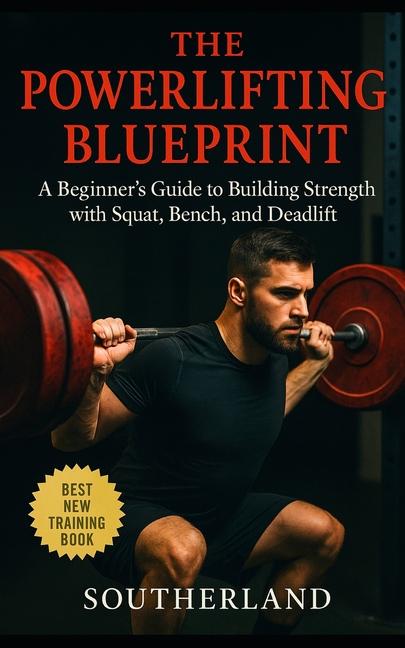 Powerlifting Blueprint: An unapologetic guide for beginners who want to understand how powerlifting 