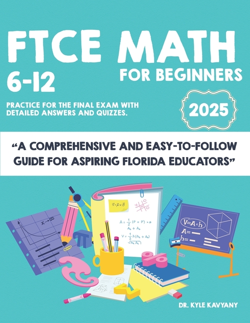 FTCE Math 6-12 for Beginners: "A Comprehensive and Easy-to-Follow Guide for Aspiring Florida Educato