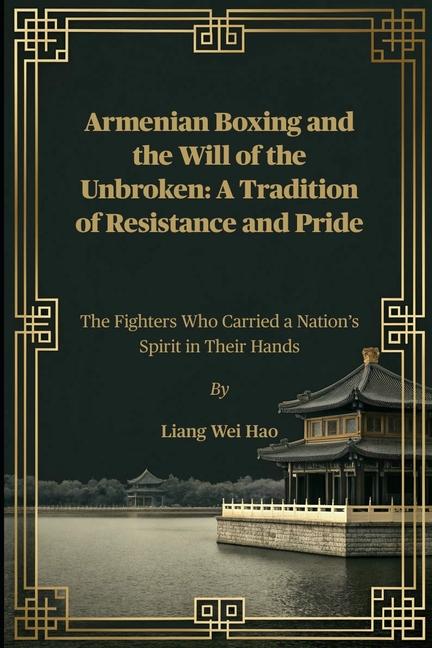 Armenian Boxing and the Will of the Unbroken: A Tradition of Resistance and Pride: The Fighters Who 