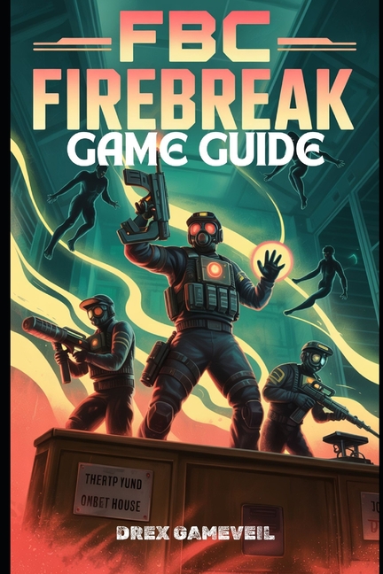 Fbc Firebreak Game Guide: Step-by-Step Mission Strategies, Combat Techniques, Customization Tips, an