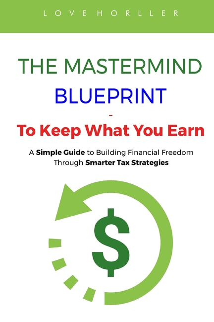 MASTERMIND BLUEPRINT - To Keep What You Earn: A Simple Guide to Building Financial Freedom Through S