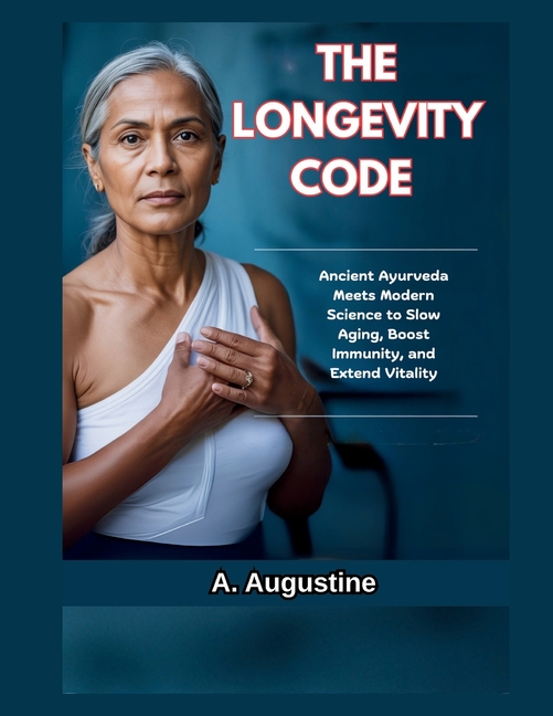 Longevity Code: Ancient Ayurveda Meets Modern Science to Slow Aging, Boost Immunity, and Extend Vita