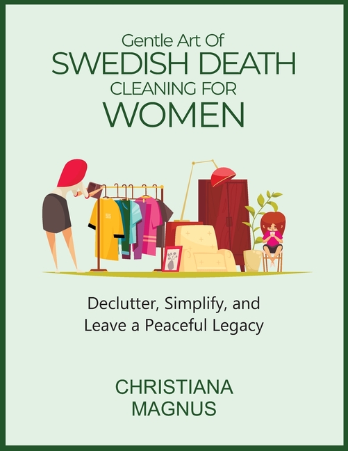 Gentle Art of Swedish Death Cleaning for Women: Declutter, Simplify, and Leave a Peaceful Legacy