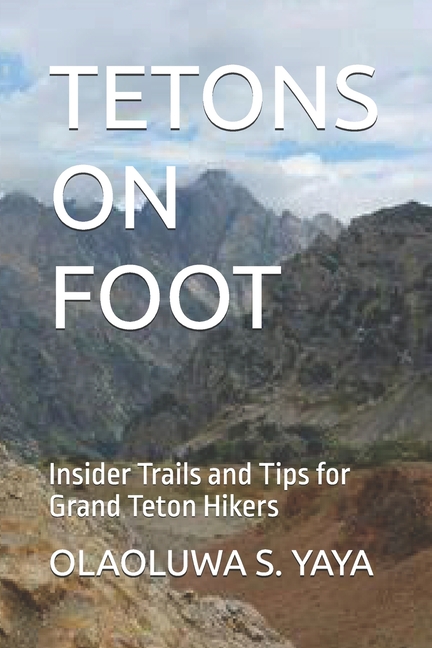 Tetons on Foot: Insider Trails and Tips for Grand Teton Hikers