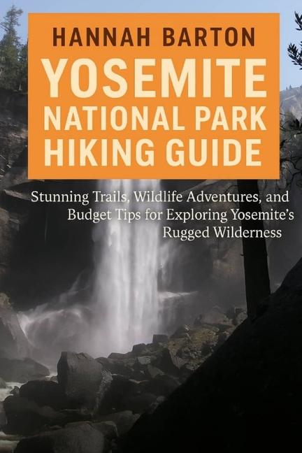 Yosemite National Park Hiking Guide 2025: Stunning Trails, Wildlife Adventures, and Budget Tips for 