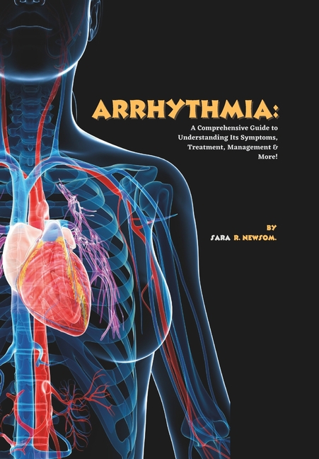Arrhythmia: A Comprehensive Guide to Understanding Its Symptoms, Treatment, Management & More!