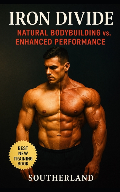 Iron Divide: Natural Bodybuilding vs. Enhanced Performance: The Culture War, Chemistry, and Conseque