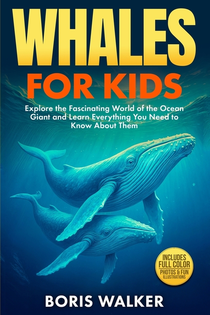 Whales for Kids: Explore the Fascinating World of the Ocean Giant and Learn Everything You Need to K
