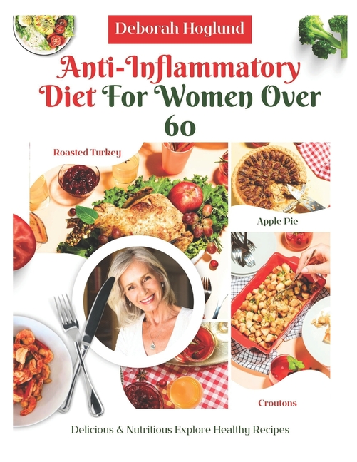 Anti-Inflammatory Diet for Women Over 60: 210+ Quick, Easy, Tasty & Science-Backed Recipes To Soothe