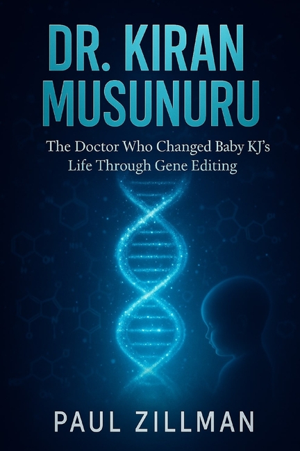 Dr. Kiran Musunuru: The Doctor Who Changed Baby KJ's Life Through Gene Editing