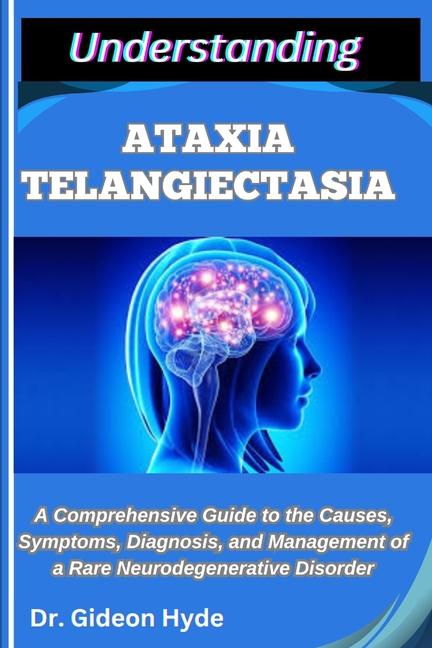 Understanding Ataxia Telangiectasia: A Comprehensive Guide to the Causes, Symptoms, Diagnosis, and M