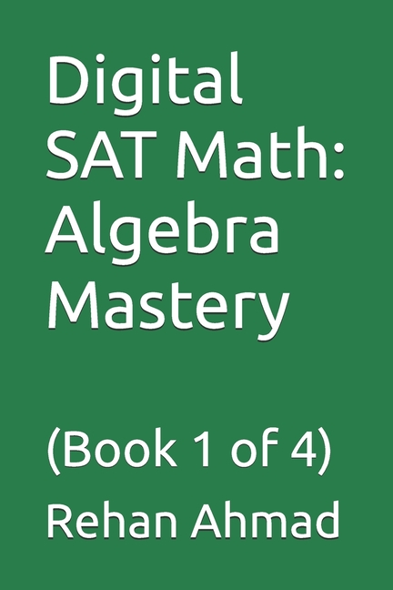 Digital SAT Math: Algebra Mastery: (Book 1 of 4)
