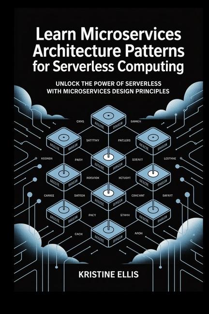 Learn Microservices Architecture patterns for Serverless computing: Unlock the Power of Serverless w