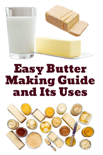 Easy Butter Making Guide and Its Uses