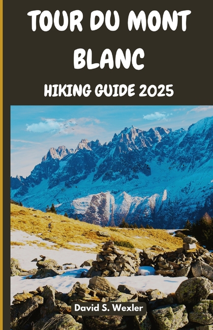 Tour Du Mont Blanc Hiking Guide 2025: Discover Alpine Culture, Cuisine, and Natural Wonders on the U