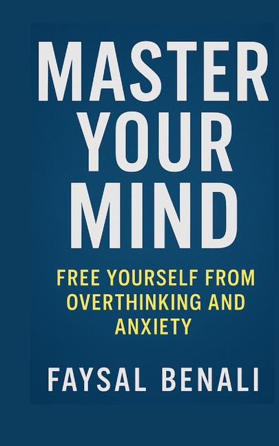 Master Your Mind: Free Yourself from Overthinking and Anxiety