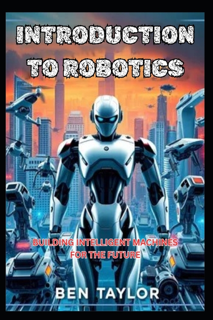 Introduction to Robotics: Building Intelligent Machines for the Future