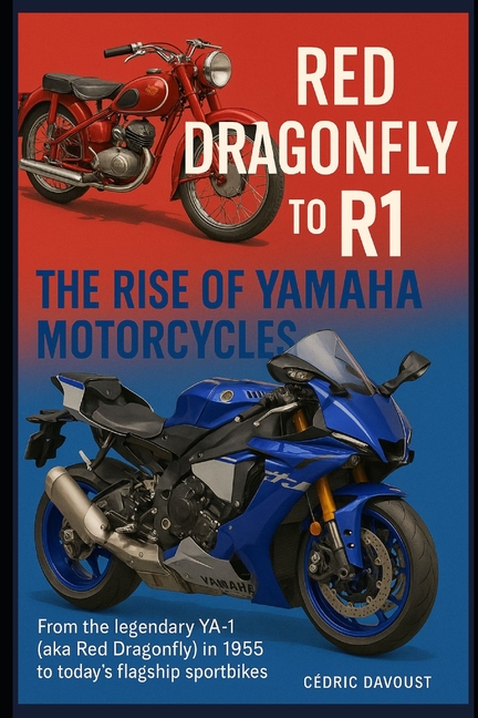 Dragonfly to R1: The Rise of Yamaha Motorcycles: From the legendary YA-1 (aka Red Dragonfly) in 1955