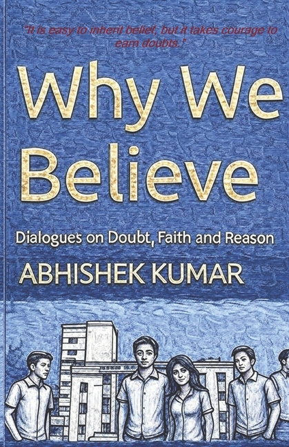 Why We Believe: Dialogues on Doubt, Faith and Reason