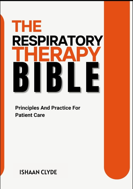 Respiratory Therapy Bible: Principles And Practice For Patient Care