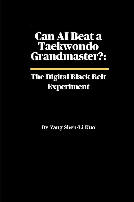 Can AI Beat a Taekwondo Grandmaster? The Digital Black Belt Experiment: The Science of Machine Learn