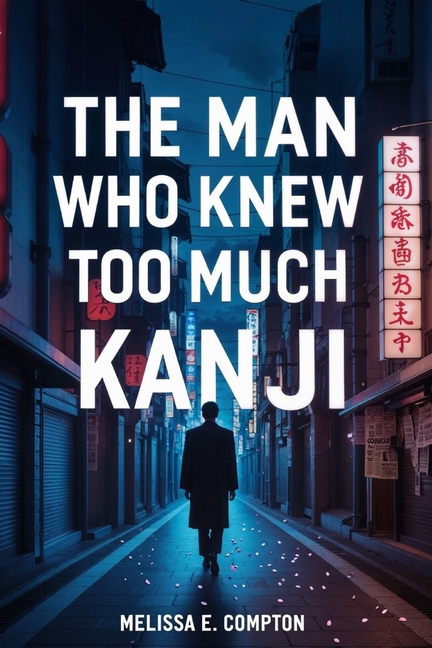 Man Who Knew Too Much Kanji: The True Story Behind Tokyo Vice and the Journalist Who Lived It
