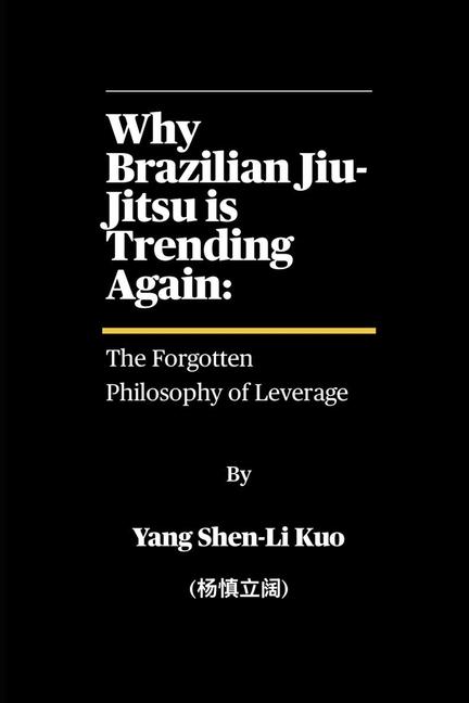 Why Brazilian Jiu-Jitsu is Trending Again: The Forgotten Philosophy of Leverage: How 100-Year-Old Te