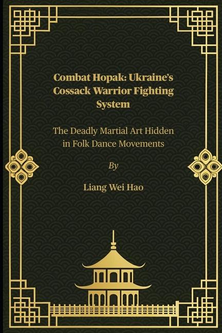 Combat Hopak: Ukraine's Cossack Warrior Fighting System: The Deadly Martial Art Hidden in Folk Dance