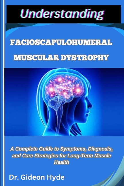 Understanding Facioscapulohumeral Muscular Dystrophy: A Complete Guide to Symptoms, Diagnosis, and C