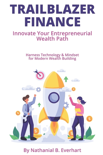 Trailblazer Finance: Innovate Your Entrepreneurial Wealth Path: Harness Technology & Mindset for Mod