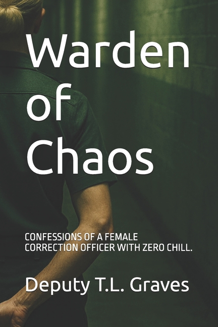 Warden of Chaos: Confessions of a Female Correction Officer with Zero Chill.