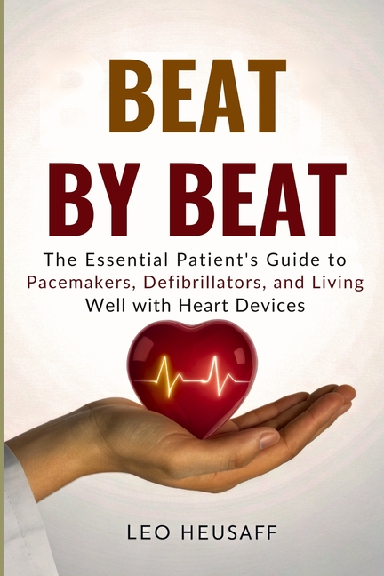 Beat by Beat: The Essential Patient's Guide to Pacemakers, Defibrillators, and Living Well with Hear