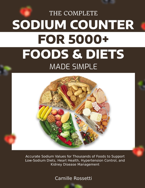 Complete Sodium Counter for 5000+ Foods & Diets Made Simple: Accurate Sodium Values for Thousands of