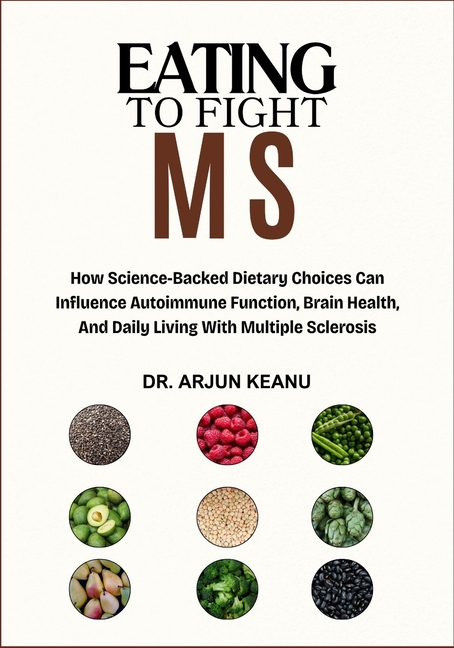 Eating to Fight MS: How Science-Backed Dietary Choices Can Influence Autoimmune Function, Brain Heal